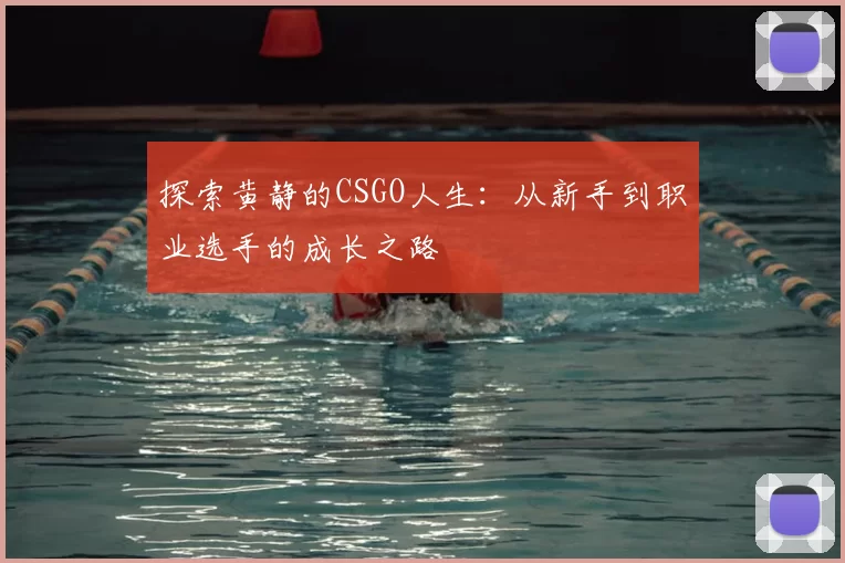 探索黄静的CSGO人生:从新手到职业选手的成长之路