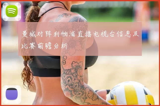 曼城对阵利物浦直播电视台信息及比赛前瞻分析