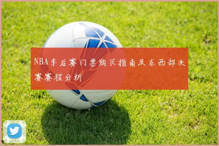 NBA季后赛门票购买指南及东西部决赛赛程分析