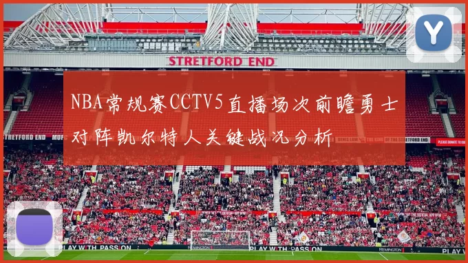 NBA常规赛CCTV5直播场次前瞻勇士对阵凯尔特人关键战况分析