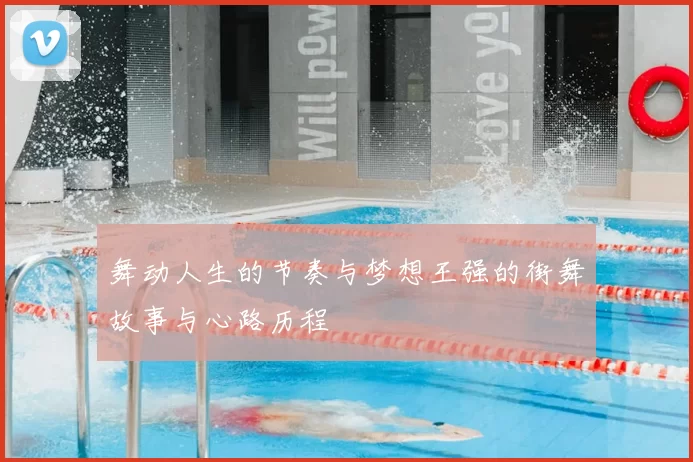 舞动人生的节奏与梦想王强的街舞故事与心路历程