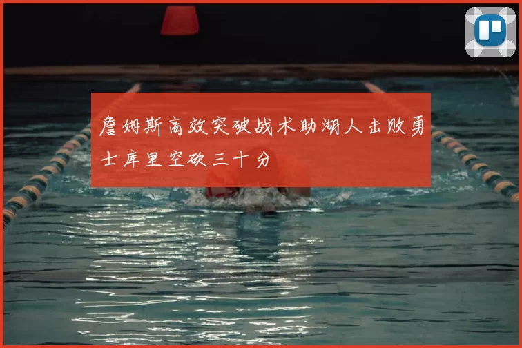 詹姆斯高效突破战术助湖人击败勇士库里空砍三十分