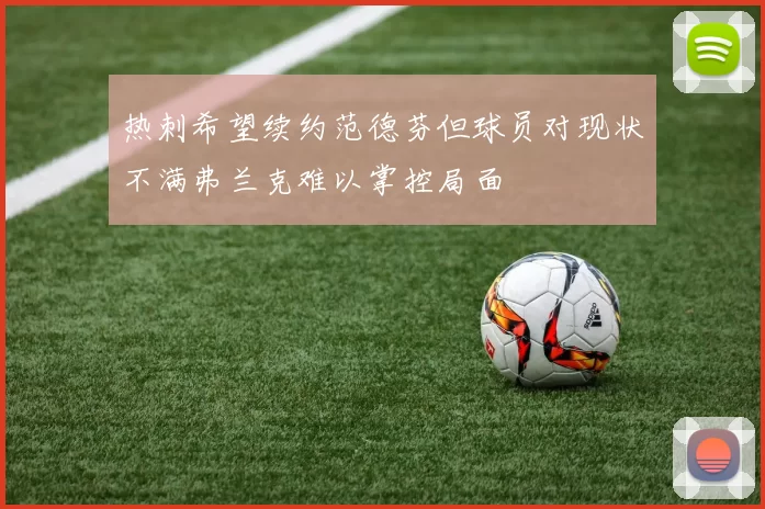 热刺希望续约范德芬但球员对现状不满弗兰克难以掌控局面