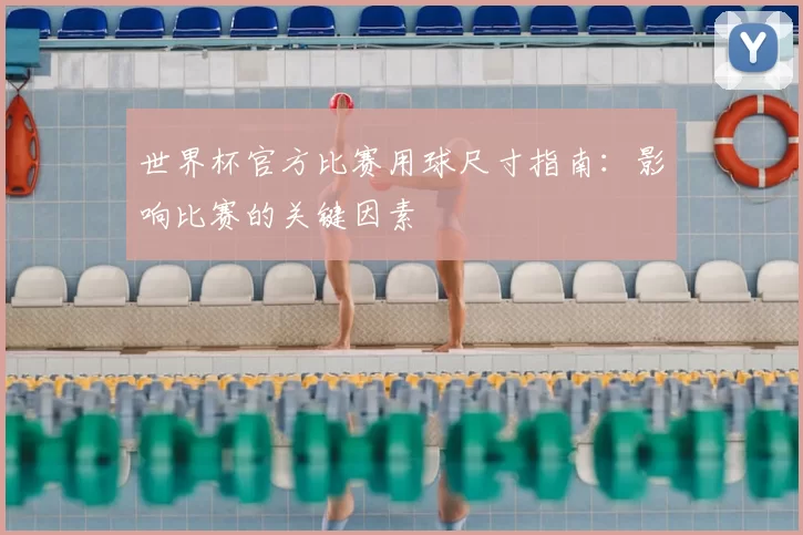 世界杯官方比赛用球尺寸指南：影响比赛的关键因素