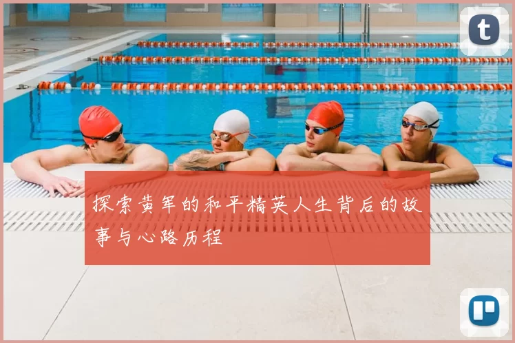 探索黄军的和平精英人生背后的故事与心路历程