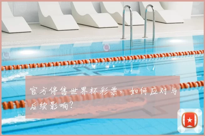 官方停售世界杯彩票，如何应对与后续影响？