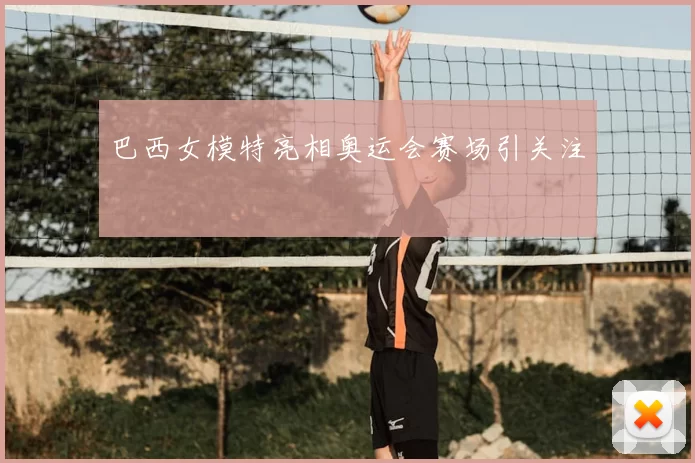 巴西女模特亮相奥运会赛场引关注