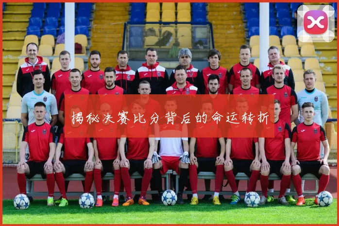 揭秘决赛比分背后的命运转折