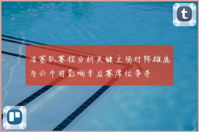 活塞队赛程分析关键主场对阵雄鹿与公牛将影响季后赛席位争夺