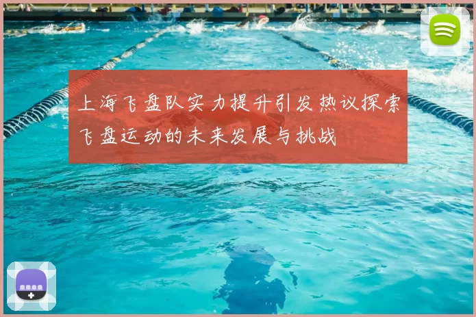 上海飞盘队实力提升引发热议探索飞盘运动的未来发展与挑战