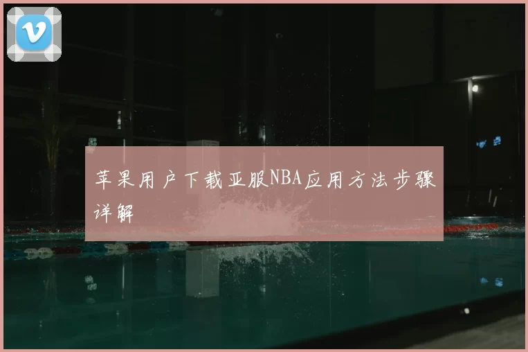 苹果用户下载亚服NBA应用方法步骤详解