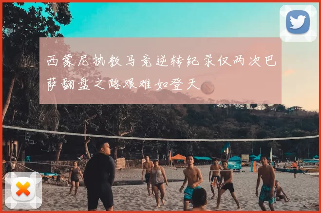 西蒙尼执教马竞逆转纪录仅两次巴萨翻盘之路艰难如登天